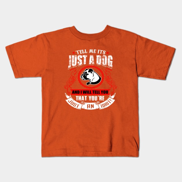 Tell Me It's Just A Dog & I'll Tell You,You're Just An Idiot Kids T-Shirt by key_ro